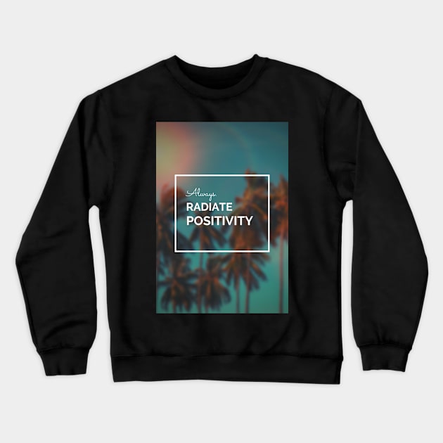 Always Radiate Positivity Crewneck Sweatshirt by stokedstore